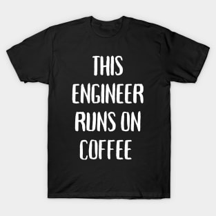 This engineer runs on coffee T-Shirt